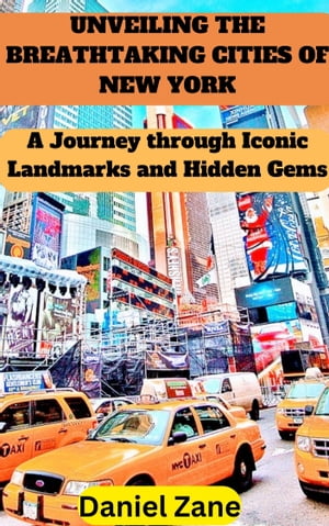 UNVEILING THE BREATHTAKING CITIES OF NEW YORK A Journey through Iconic Landmarks and Hidden Gems【電子書籍】[ Daniel Zane ]