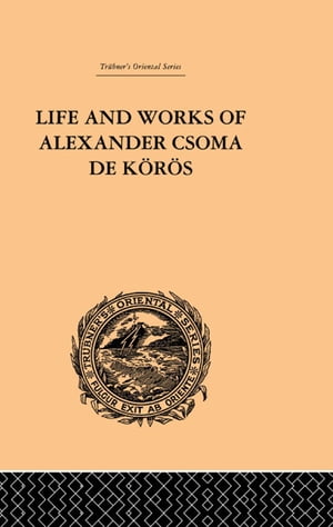 Life and Works of Alexander Csoma De Koros【電子書籍】 Theodore Duka