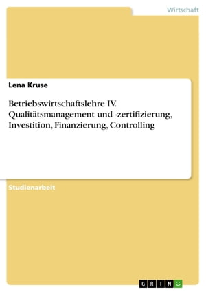 Betriebswirtschaftslehre IV. Qualitätsmanagement und -zertifizierung, Investition, Finanzierung, Controlling