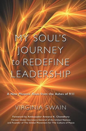 My Soul's Journey to Redefine Leadership A New Phoenix Rises from the Ashes of 9/11