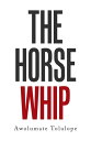The Horse Whip【電子書籍】[ Awolumate Tolu