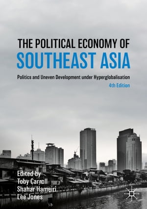 The Political Economy of Southeast Asia Politics and Uneven Development under Hyperglobalisation【電子書籍】