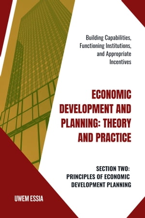 SECTION TWO: PRINCIPLES OF ECONOMIC DEVELOPMENT PLANNING Building Capabilities, Functioning Institutions, and Appropriate Incentives