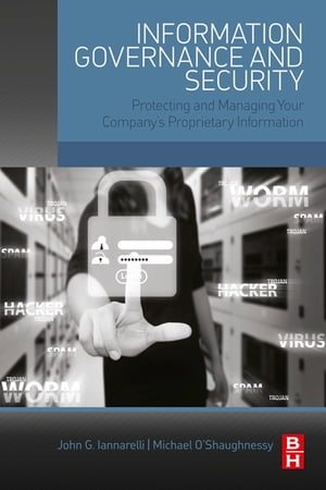 Information Governance and Security Protecting and Managing Your Company’s Proprietary Information