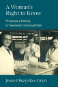 A Woman's Right to Know Pregnancy Testing in Twentieth-Century Britain【電子書籍】[ Je...