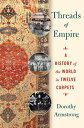 Threads of Empire A History of the World in Twelve Carpets【電子書籍】[ Dorothy Armstr...
