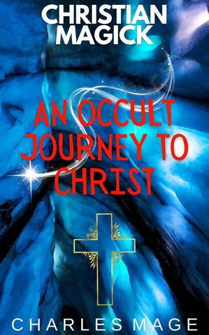 Christian Magick: An Occult Journey to ChristŻҽҡ[ Charles Mage ]