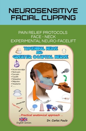 NEUROSENSITIVE FACIAL CUPPING Facial pain relief protocols and experimental neurofacelift - Trigeminal neuralgia【電子書籍】 Carlos Paulo