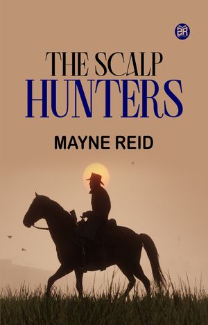 The Scalp Hunters【電子書籍】[ Mayne Reid ]