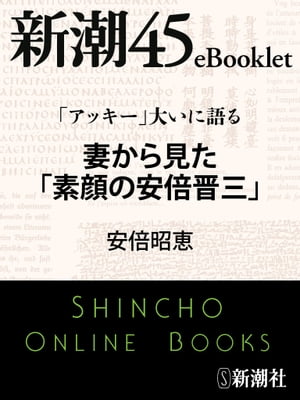 「アッキー」大いに語る 妻から見た「素顔の安倍晋三」ー新潮45eBooklet【電子書籍】[ 安倍昭恵 ]