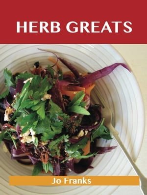 Herb Greats: Delicious Herb Recipes, The Top 100 Herb Recipes【電子書籍】[ Franks Jo ]