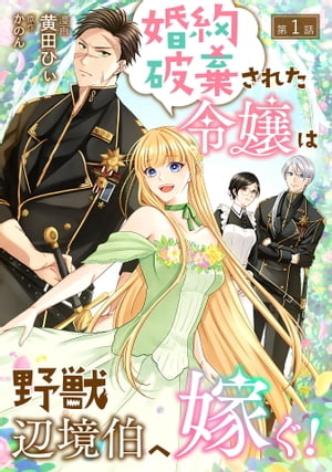婚約破棄された令嬢は野獣辺境伯へ嫁ぐ!