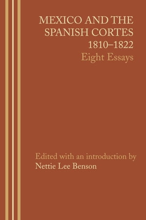 Mexico and the Spanish Cortes, 1810?1822 Eight Essays【電子書籍】