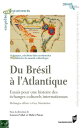 Du Br?sil ? l'Atlantique Essais pour une histoire des ?changes culturels interna...