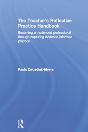 The Teacher's Reflective Practice Handbook Becoming an Extended Professional through Capturing Evidence-Informed PracticeŻҽҡ[ Paula Nadine Zwozdiak-Myers ]