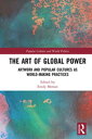 The Art of Global Power Artwork and Popular Cultures as World-Making Practices【電...