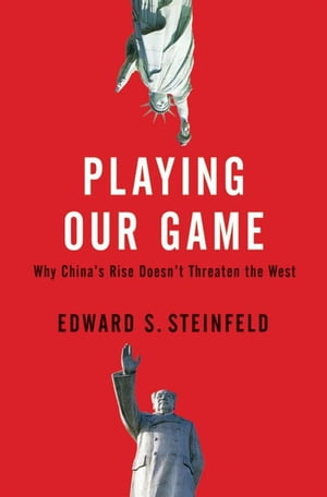 Playing Our Game : Why China's Rise Doesn't Threaten The West