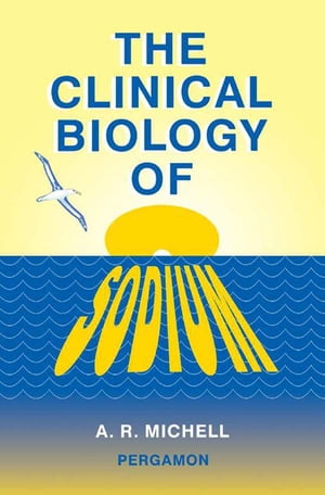 The Clinical Biology of Sodium The Physiology and Pathophysiology of Sodium in Mammals【電子書籍】[ A. R. Michell ]