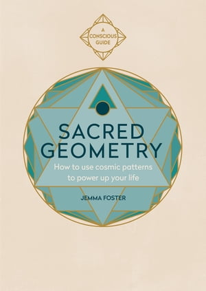 Sacred Geometry How to use cosmic patterns to power up your life【電子書籍】[ Jemma Foster ]
