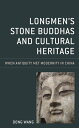 Longmen 039 s Stone Buddhas and Cultural Heritage When Antiquity Met Modernity in China【電子書籍】 Dong Wang