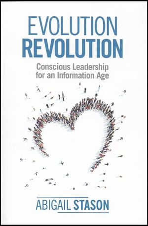 Evolution Revolution Conscious Leadership for an Information AgeŻҽҡ[ Abigail Stason ]