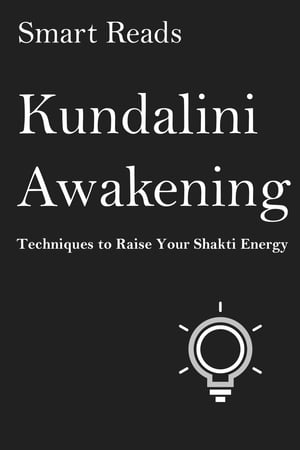 Kundalini Awakening: Techniques to Raise Your Shakti Energy