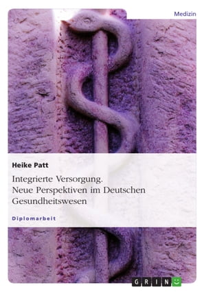 Integrierte Versorgung. Neue Perspektiven im Deutschen Gesundheitswesen Neue Perspektiven im Deutschen Gesundheitswesen【電子書籍】[ Heike Patt ]