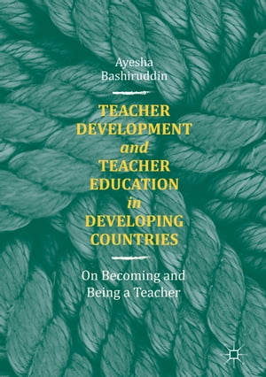 Teacher Development and Teacher Education in Developing Countries On Becoming and Being a TeacherŻҽҡ[ Ayesha Bashiruddin ]