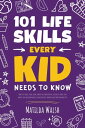 101 Life Skills Every Kid Needs to Know - How to set goals, cook, clean, garden, be a good friend, succeed at school, save money, deal with emergencies, mind your pet, manage your time and more tips.【電子書籍】 Matilda Walsh