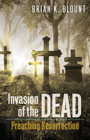 Invasion of the Dead Preaching Resurrection【電子書籍】[ Brian K. Blount ]