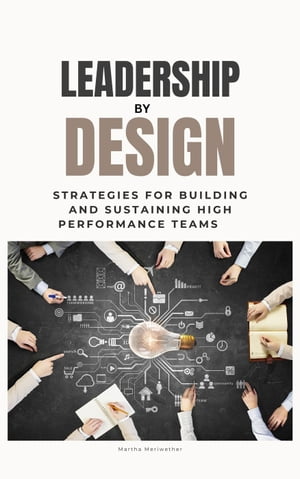 Leadership by Design: Strategies for Building and Sustaining High Performance Teams