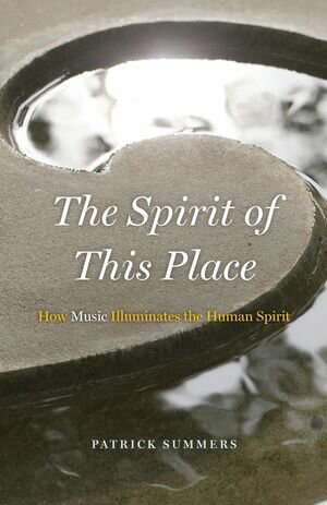 The Spirit of This Place How Music Illuminates the Human Spirit【電子書籍】[ Patrick Summers ]