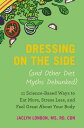 Dressing on the Side (and Other Diet Myths Debunked) 11 Science-Based Ways to Eat More, Stress Less, and Feel Great about Your Body【電子書籍】 Jaclyn London