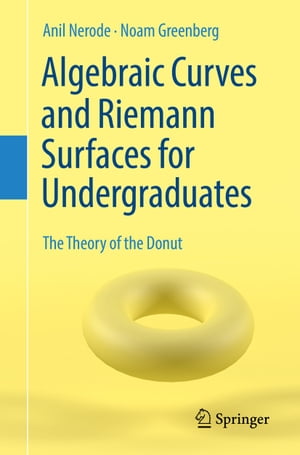 Algebraic Curves and Riemann Surfaces for Undergraduates The Theory of the Donut【電子書籍】 Anil Nerode