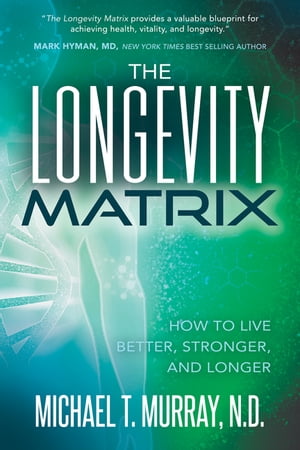 The Longevity Matrix How to Live Better, Stronger, and Longer【電子書籍】[ Michael T. Murray, N.D. ]