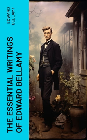 The Essential Writings of Edward Bellamy