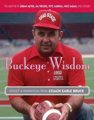 Buckeye Wisdom Insight & Inspiration from Coach Earle Bruce【電子書籍】[ Earle Bruce ]