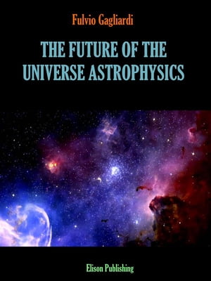 The future of the universe astrophysics【電子書籍】 Fulvio Gagliardi