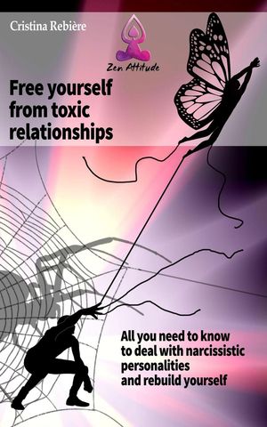 Free Yourself from Toxic Relationships Zen Attitude【電子書籍】[ Cristina Rebiere ]