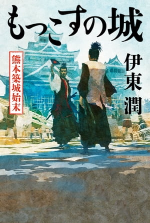 もっこすの城 熊本築城始末【電子特典付】【電子書籍】[ 伊東潤 ]