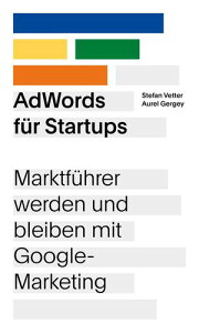 AdWords f?r Startups Marktf?hrer werden und bleiben mit Google-MarketingŻҽҡ[ Stefan Vetter ]