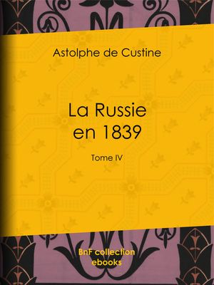La Russie en 1839 Tome IV【電子書籍】[ Astolphe de Custine ]