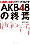 日本経済復活が引き起こすAKB48の終焉【電子書籍】[ 田中秀臣 ]