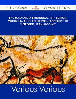 Encyclopaedia Britannica, 11th Edition, Volume 16, Slice 4 "Lefebvre, Tanneguy" to "Letronne, Jean Antoine" - The Original Classic Edition