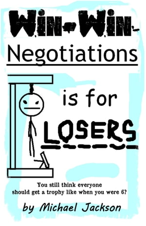 Win-Win Negotiations is for Losers