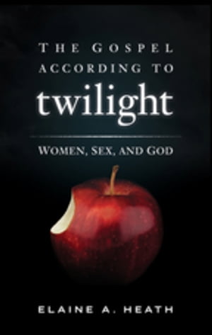 The Gospel According to Twilight Women, Sex and God【電子書籍】[ Elaine Heath ]