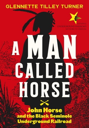 A Man Called Horse John Horse and the Black Seminole Underground Railroad【電子書籍】 Glennette Tilley Turner