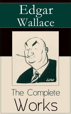 The Complete Works of Edgar Wallace The ultimate collections of mystery & detective thrillers from the prolific English crime writer, featuring Novels, Stories, Historical Works and True Crime Accounts