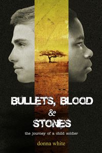 Bullets, Blood and Stones: The Journey of a Child Soldier, Book 1 in the Stones Trilogy Series【電子書籍】[ Donna White ]
