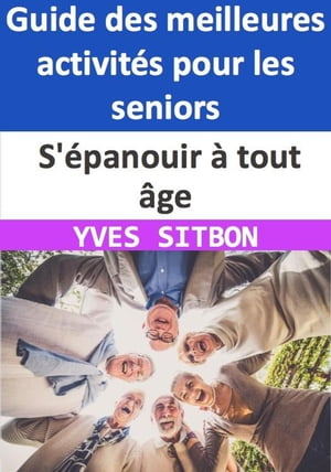 S'épanouir à tout âge : Guide des meilleures activités pour les seniors